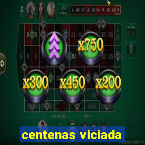 centenas viciada